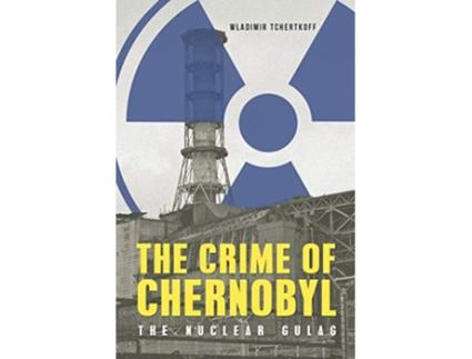 Livro The Crime of Chernobyl The Nuclear Gulag de Wladimir Tchertkoff (Inglês)