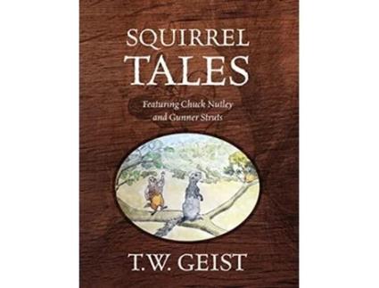 Livro Squirrel Tales Featuring Chuck Nutley and Gunner Struts de T W Geist (Inglês - Capa Dura)