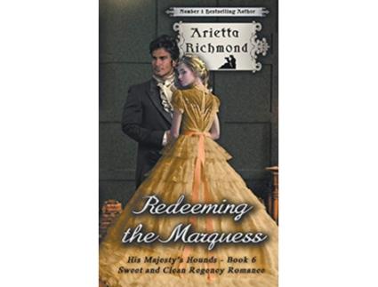 Livro Redeeming the Marquess Sweet and Clean Regency Romance His Majestys Hounds de Arietta Richmond (Inglês)