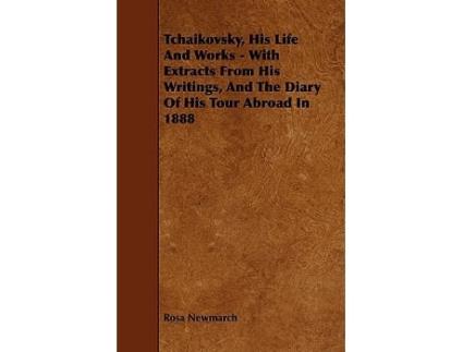Livro Tchaikovsky His Life And Works With Extracts From His Writings And The Diary Of His Tour Abroad In 1888 de Rosa Newmarch (Inglês)