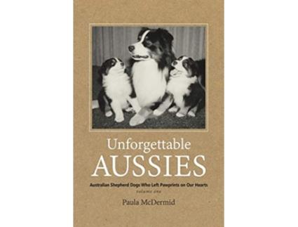 Livro Unforgettable Aussies Australian Shepherd Dogs Who Left Pawprints on Our Hearts volume1 de Paula J McDermid (Inglês)