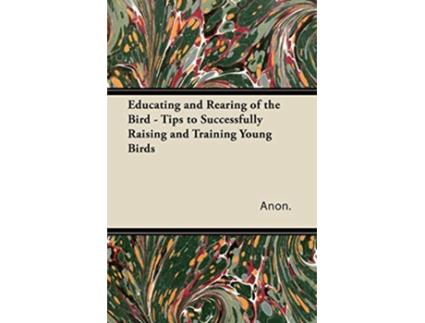 Livro Educating and Rearing of the Bird Tips to Successfully Raising and Training Young Birds de Anon (Inglês)