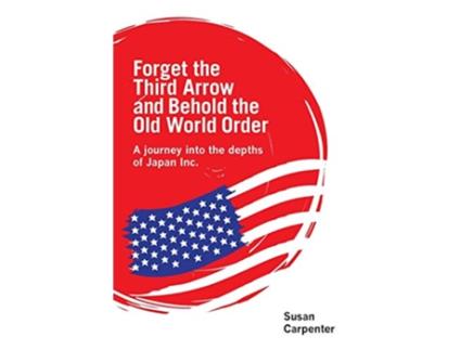 Livro Forget the Third Arrow and Behold the Old World Order a journey into the depths of Japan Inc de Susan Carpenter (Inglês)