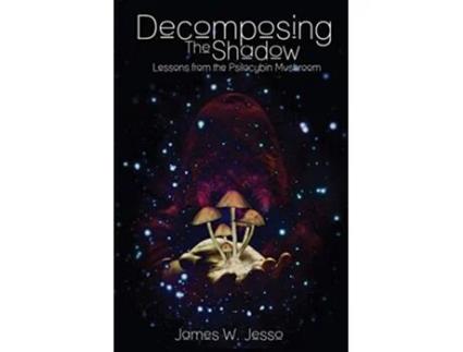 Livro Decomposing The Shadow Lessons From The Psilocybin Mushroom de James W Jesso (Inglês)