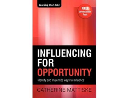 Livro Influencing for Opportunity Identify and maximize ways to influence Learning ShortTake de Catherine Mattiske (Inglês)