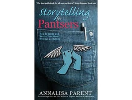Livro Storytelling for Pantsers How to Write and Revise Your Novel Without an Outline de Annalisa C Parent (Inglês - Capa Dura)