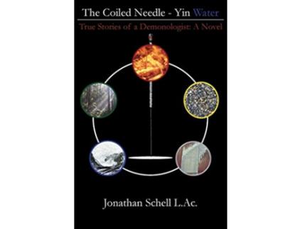 Livro The Coiled Needle - Yin Water: True Stories of a Demonologist: A Novel de Jonathan Schell L.Ac. (Inglês)