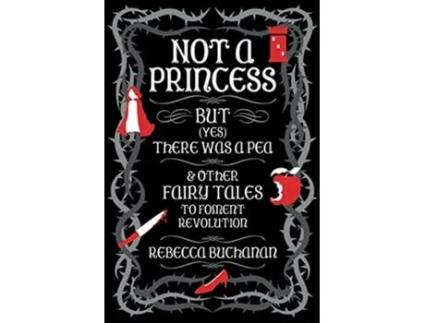 Livro Not a Princess but Yes There was a Pea and Other Fairy Tales to Foment Revolution de Rebecca Buchanan (Inglês)