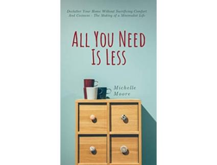 Livro All You Need Is Less Declutter Your Home Without Sacrificing Comfort And Coziness The Making of a Minimalist Life de Michelle Moore (Inglês)