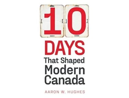 Livro 10 Days That Shaped Modern Canada de Aaron Hughes (Inglês)