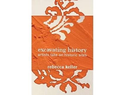 Livro Excavating History artists take on historic sites de Rebecca Keller (Inglês)