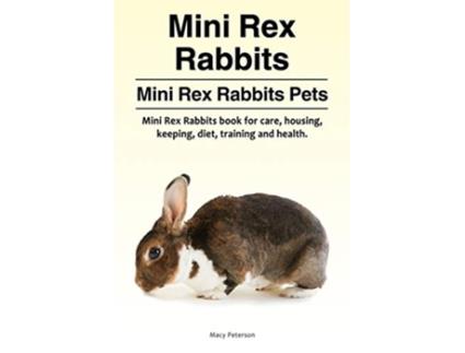 Livro Mini Rex Rabbits Mini Rex Rabbits Pets Mini Rex Rabbits book for care housing keeping diet training and health de Macy Peterson (Inglês)