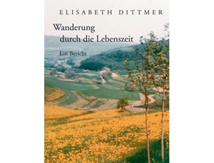 Livro Wanderung durch die Lebenszeit Ein Bericht German Edition de Elisabeth Dittmer (Alemão)