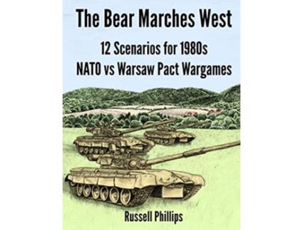 Livro The Bear Marches West 12 Scenarios for 1980s NATO vs Warsaw Pact Wargames de Russell Phillips (Inglês)