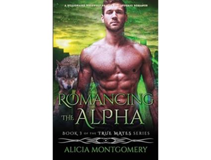 Livro Romancing the Alpha A Billionaire Werewolf Shifter Paranormal Romance 3 True Mates de Alicia Montgomery (Inglês)