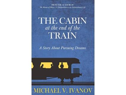 Livro The Cabin at the End of the Train A Story About Pursuing Dreams de Michael V Ivanov (Inglês)