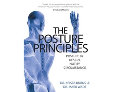 Livro The Posture Principles Posture by Design not by Circumstance de Dr Mark Wade Dr Krista Burns (Inglês)