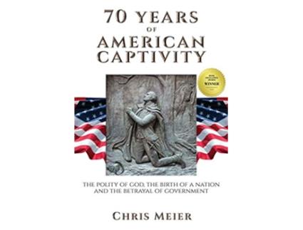 Livro 70 Years of American Captivity The Polity of God The Birth of a Nation and The Betrayal of Government de Chris Meier (Inglês)