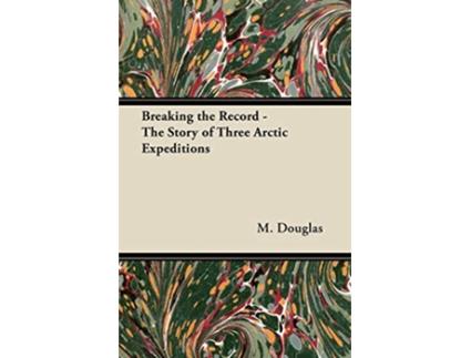 Livro Breaking the Record The Story of Three Arctic Expeditions de M Douglas (Inglês)