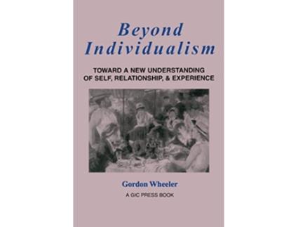 Livro Beyond Individualism Toward a New Understanding of Self Relationship and Experience de Gordon Wheeler (Inglês)