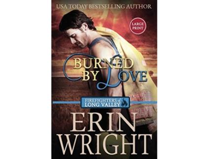 Livro Burned by Love A Fireman Western Romance Novel Firefighters of Long Valley Romance Large Print de Erin Wright (Inglês)