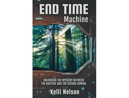 Livro End Time Machine Unlocking the Mystery Between the Rapture and the Second Coming de Kelli Nelson (Inglês)