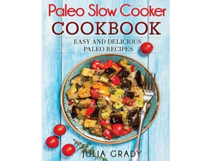 Livro Paleo Slow Cooker Cookbook Easy and Delicious Paleo Recipes de Julia Grady (Inglês)