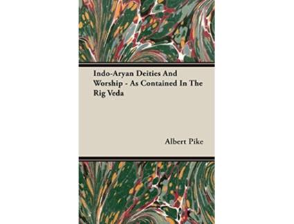 Livro IndoAryan Deities And Worship As Contained In The Rig Veda de Albert Pike (Inglês - Capa Dura)