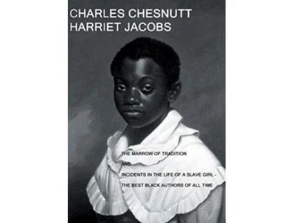 Livro The Marrow of Tradition and Incidents in the Life of a Slave Girl The Best Black Authors Of All Time de Charles Chesnutt Harriet Jacobs (Inglês)