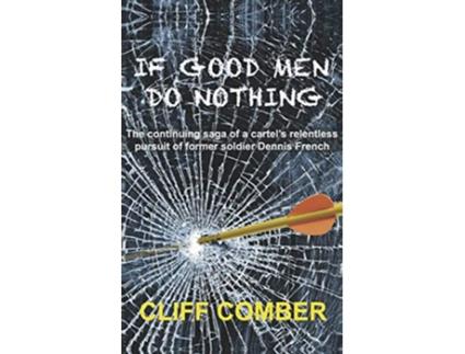 Livro If Good Men Do Nothing The continuing saga of a cartels relentless pursuit of former soldier Dennis French de Cliff Comber (Inglês)
