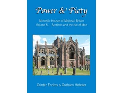 Livro Power and Piety Monastic Houses of Medieval Britain Volume 5 Scotland and the Isle of Man de Günter Endres Graham Hobster (Inglês)