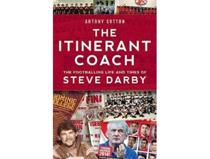Livro The Itinerant Coach The Footballing Life and Times of Steve Darby de Antony Sutton (Inglês)