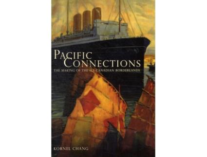 Livro Pacific Connections The Making of the U.S.-Canadian Borderlands de Kornel Chang (Inglês)