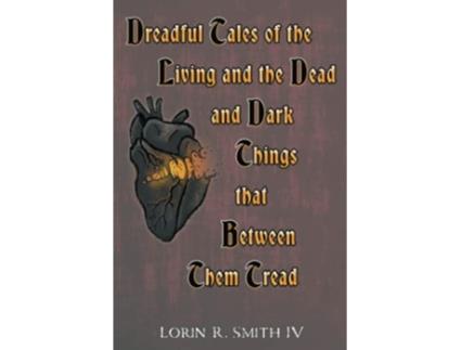 Livro Dreadful Tales of the Living and the Dead and Dark Things that Between Them Tread de Lorin R Smith Iv (Inglês)