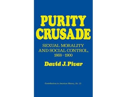 Livro Purity Crusade Sexual Morality and Social Control 18681900 Contributions in American History de David J Pivar (Inglês)