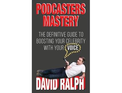 Livro Podcasters Mastery The Definitive Guide To Boosting Your Celebrity With Your Voice de David Ralph (Inglês)