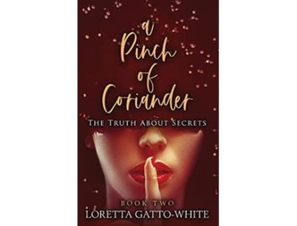 Livro A Pinch of Coriander Book Two The Truth About Secrets A Pinch of Coriander Trilogy de Loretta GattoWhite (Inglês)