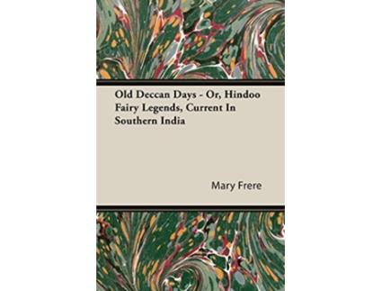 Livro Old Deccan Days Or Hindoo Fairy Legends Current In Southern India de Mary Frere (Inglês)