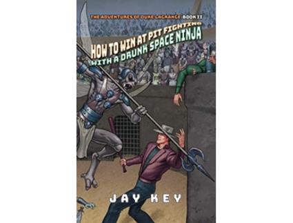 Livro How to Win at Pit Fighting with a Drunk Space Ninja The Adventures of Duke LaGrange Book Two de Jay Key (Inglês)