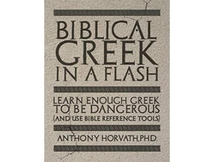 Livro Biblical Greek in a Flash Learn Enough Greek to Be Dangerous And Use Bible Reference Tools de Anthony Horvath (Inglês)