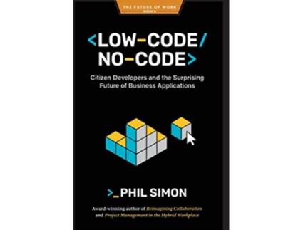 Livro LowCodeNoCode Citizen Developers and the Surprising Future of Business Applications de Phil Simon (Inglês - Capa Dura)