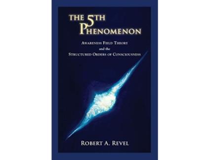 Livro The 5th Phenomenon Awareness Field Theory and the Structured Orders Of Consciousness de Robert a Revel (Inglês)