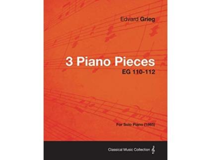 Livro 3 Piano Pieces EG 110112 For Solo Piano 1865 de Edvard Grieg (Inglês)
