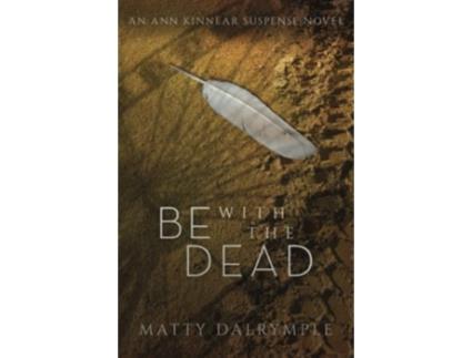 Livro Be with the Dead An Ann Kinnear Suspense Novel The Ann Kinnear Suspense Novels de Matty Dalrymple (Inglês)