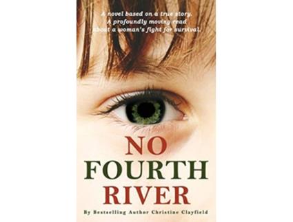 Livro No Fourth River A Novel Based on a True Story A profoundly moving read about a womans fight for survival de Christine Clayfield (Inglês)