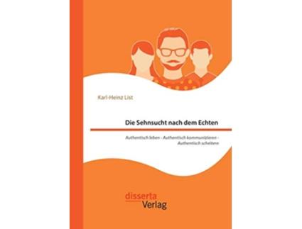 Livro Die Sehnsucht nach dem Echten Authentisch leben Authentisch kommunizieren Authentisch scheitern German Edition de Karl-Heinz List (Alemão)