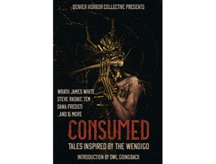 Livro Consumed Tales Inspired by the Wendigo de Wrath James White Steve Rasnic Tem Dana Fredsti (Inglês)