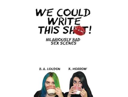 Livro We Could Write This Shit Hilariously Bad Sex Scenes de B A Loudon e K Morrow (Inglês)
