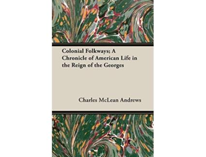 Livro Colonial Folkways A Chronicle of American Life in the Reign of the Georges de Charles McLean Andrews (Inglês)