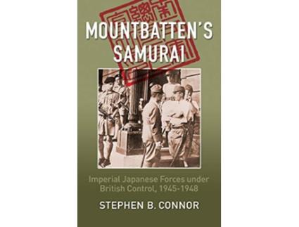 Livro Mountbattens Samurai Imperial Japanese Army and Navy Forces under British Control in Southeast Asia 19451948 de Stephen B Connor (Inglês)